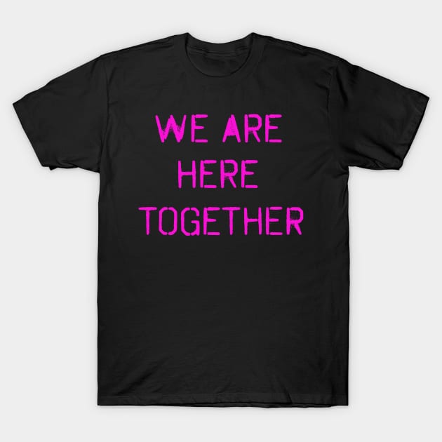 We are here together! Pink spray paint design! T-Shirt by VellArt